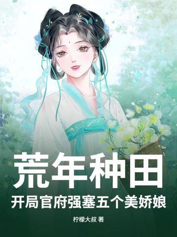 荒年种田:开局官府强塞五个美娇娘 荒年种田:开局官府强塞五个美娇娘